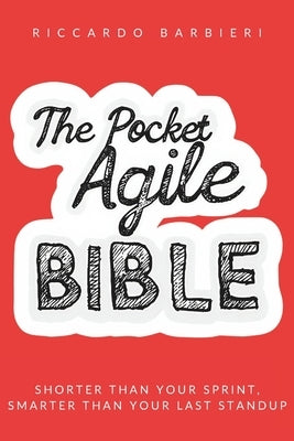 The Pocket Agile Bible: Mastering Agile Excellence: A Comprehensive Guide to Agile Transformation and Quality Management - Building High-Perfo by Barbieri, Riccardo