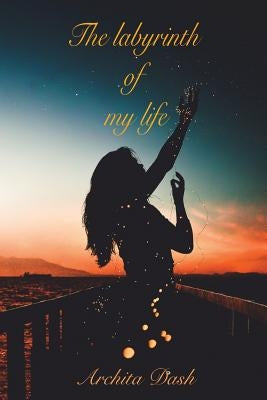 The Labyrinth of My Life by Dash, Archita