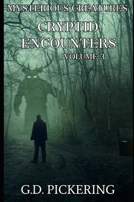 Mysterious Creatures: Cryptid Encounters: Volume 3 by Pickering, G. D.