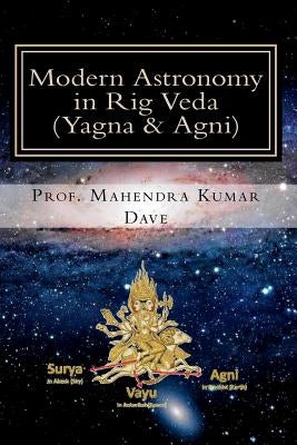Modern Astronomy in Rig Veda: Volume III (Yagna & Agni) by Dave, Mahendra Kumar