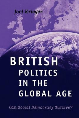 British Politics in the Global Age: Can Social Democracy Survive? by Krieger, Joel