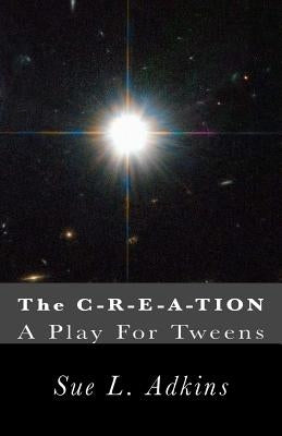 The C-R-E-A-TION: A Play For Tweens by Adkins, Sue L.