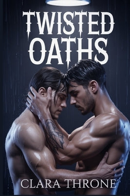 Twisted Oaths: A dark mm mafia mpreg love triangle romance, non shifter omegaverse. by Throne, Clara