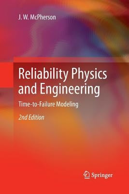 Reliability Physics and Engineering: Time-To-Failure Modeling by McPherson, J. W.