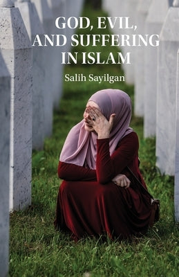 God, Evil, and Suffering in Islam by Sayilgan, Salih