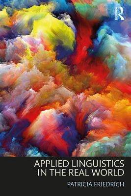 Applied Linguistics in the Real World by Friedrich, Patricia