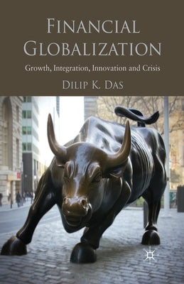 Financial Globalization: Growth, Integration, Innovation and Crisis by Das, D.