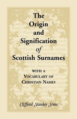 Origin and Signification of Scottish Surnames with a Vocabulary of Christian Names by Sims, Clifford Stanley
