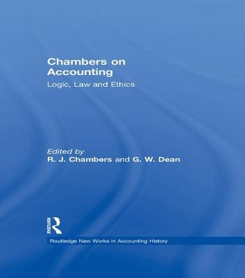 Chambers on Accounting: Logic, Law and Ethics by Chambers, R. J.
