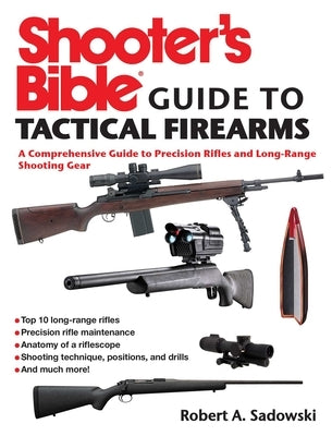 Shooter's Bible Guide to Tactical Firearms: A Comprehensive Guide to Precision Rifles and Long-Range Shooting Gear by Sadowski, Robert A.