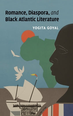 Romance, Diaspora, and Black Atlantic Literature by Goyal, Yogita