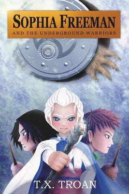 Sophia Freeman and the Underground Warriors (Book 5) by Troan, T. X.