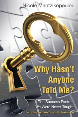 Why Hasn't Anyone Told Me?: The Success Factors We Were Never Taught by Mantzikopoulou, Nicole