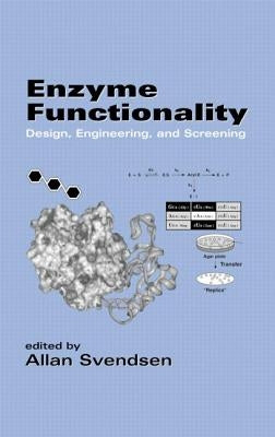 Enzyme Functionality: Design: Engineering, and Screening by Svendsen, Allan