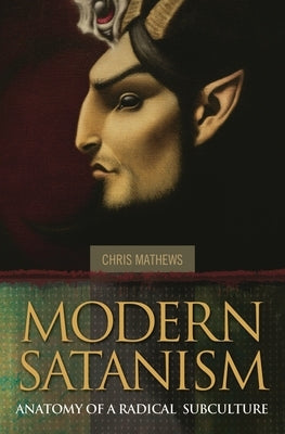 Modern Satanism: Anatomy of a Radical Subculture by Mathews, Chris