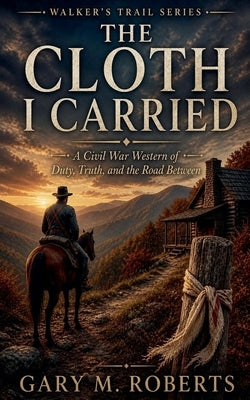 The Cloth I Carried by Roberts, Gary M.