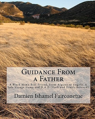 Guidance From a Father: A Black Man's Best Friend, From Algiers to Angola, A Safe Voyage Home and D.A.D (Dark and Dearly beloved) by Fairconetue, Damien Ishamel