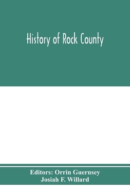 History of Rock County, and transactions of the Rock County agricultural society and mechanics' institute by Guernsey, Orrin