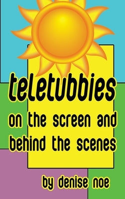 Teletubbies - On the Screen and Behind the Scenes (hardback) by Noe, Denise