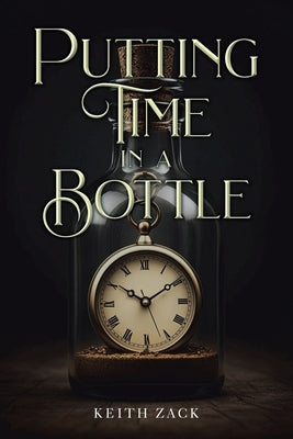 Putting Time in a Bottle by Zack, Keith