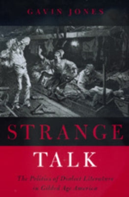 Strange Talk: The Politics of Dialect Literature in Gilded Age America by Jones, Gavin