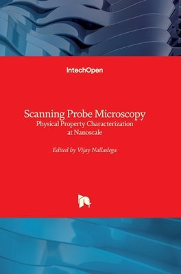 Scanning Probe Microscopy: Physical Property Characterization at Nanoscale by Nalladega, Vijay