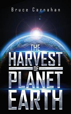 The HARVEST of PLANET EARTH by Carnahan, Bruce