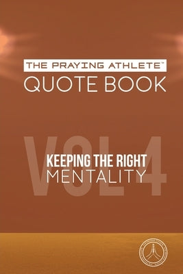 The Praying Athlete Quote Book Vol. 4 Keeping the Right Mentality by Walker, Robert B.