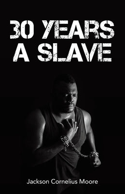 30 Years a Slave by Moore, Jackson Cornelius
