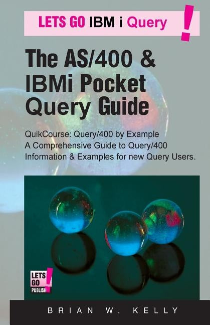 The AS/400 & IBM i Pocket Query Guide: QuikCourse: Query/400 By Example -? A Comprehensive Book of Query/400 examples & how-to's for the new & experie by Kelly, Brian W.