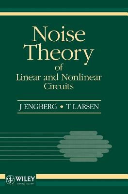 Noise Theory of Linear and Nonlinear Circuits by Engberg, J.