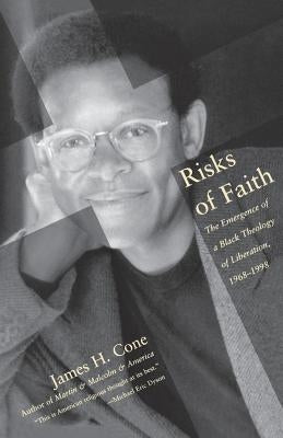 Risks of Faith: The Emergence of a Black Theology of Liberation, 1968-1998 by Cone, James H.