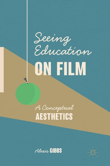 Seeing Education on Film: A Conceptual Aesthetics by Gibbs, Alexis