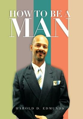 How to Be a Man by Edmunds, Harold D.
