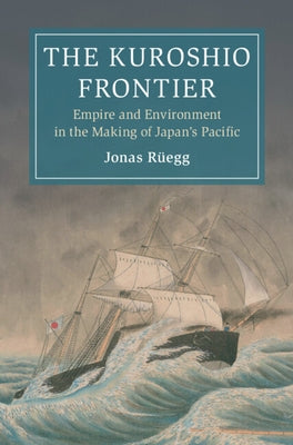 The Kuroshio Frontier: Empire and Environment in the Making of Japan's Pacific by Rüegg, Jonas