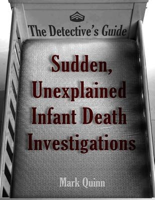 The Detective's Guide: Sudden, Unexplained Infant Death Investigations by Quinn, Mark