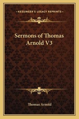 Sermons of Thomas Arnold V3 by Arnold, Thomas