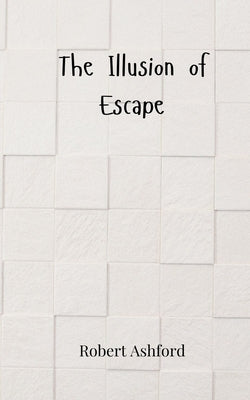 The Illusion of Escape by Ashford, Robert