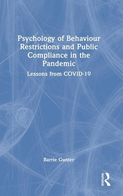 Psychology of Behaviour Restrictions and Public Compliance in the Pandemic: Lessons from COVID-19 by Gunter, Barrie
