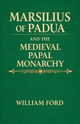 Marsilius of Padua and the Medieval Papal Monarchy by Ford, William