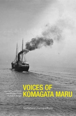 Voices of Komagata Maru: Imperial Surveillance and Workers from Punjab in Bengal by Chattopadhyay, Suchetana