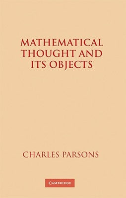 Mathematical Thought and Its Objects by Parsons, Charles