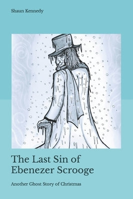 The Last Sin of Ebenezer Scrooge: Another Ghost Story of Christmas by Kennedy, Shaun C.