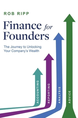 Finance for Founders: The Journey to Unlocking Your Company's Wealth by Ripp, Rob