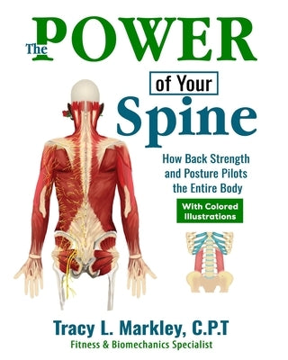 The Power of Your Spine - Colored Print Edition: How Back Strength and Posture Pilots the Entire Body by Markley, Tracy L.