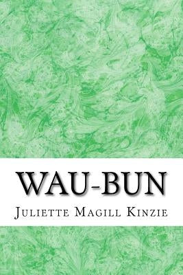 Wau-Bun: (Juliette Augusta Magill Kinzie Classics Collection) by Magill Kinzie, Juliette