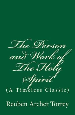 The Person and Work of The Holy Spirit: (A Timeless Classic) by Torrey, Reuben Archer