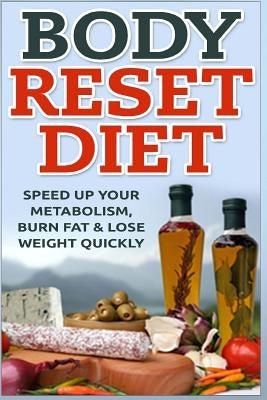 Body Reset Diet: Speed Up Your Metabolism, Burn Fat & Lose Weight Quickly! by Alexander, Keith