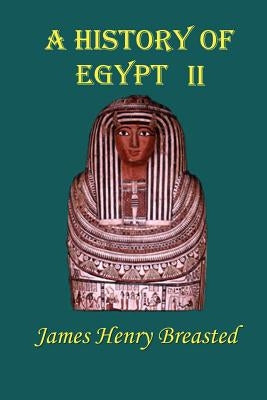A History of Egypt: Part Two; From the Earliest Times to the Persian Conquest by Breasted, James Henry