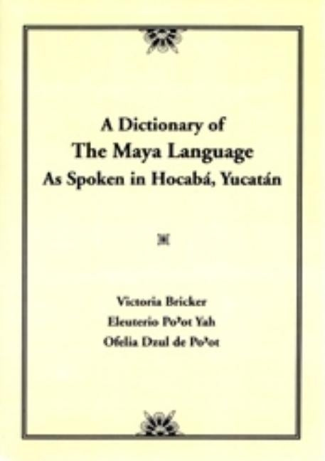 Dictionary of the Maya Language: As Spoken in Hocaba Yucatan by Bricker, Victoria